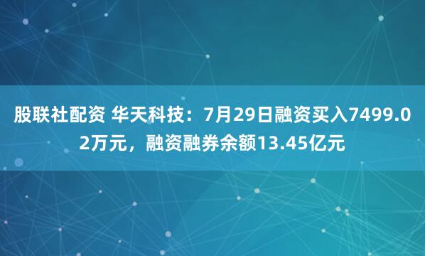 股联社配资 华天科技：7月29日融资买入7499.02万元，融资融券余额13.45亿元